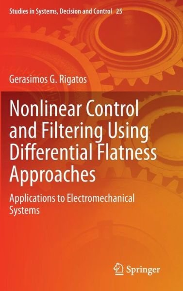 Gerasimos G. Rigatos · Nonlinear Control and Filtering Using Differential Flatness Approaches: Applications to Electromechanical Systems - Studies in Systems, Decision and Control (Hardcover Book) [2015 edition] (2015)