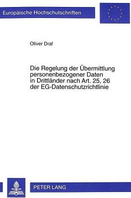 Cover for Oliver Draf · Die Regelung Der Uebermittlung Personenbezogener Daten in Drittlaender Nach Art. 25, 26 Der Eg-Datenschutzrichtlinie - Europaeische Hochschulschriften Recht (Paperback Book) (1999)