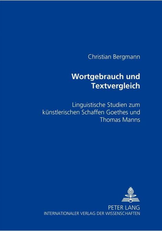 Cover for Bergmann Christian Bergmann · Wortgebrauch und Textvergleich: Linguistische Studien zum kuenstlerischen Schaffen Goethes und Thomas Manns (Taschenbuch) (2005)