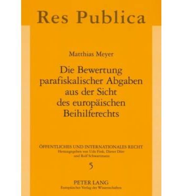 Cover for Matthias Meyer · Die Bewertung Parafiskalischer Abgaben Aus Der Sicht Des Europaeischen Beihilferechts - Oeffentliches Und Internationales Recht (Paperback Book) [German edition] (2007)