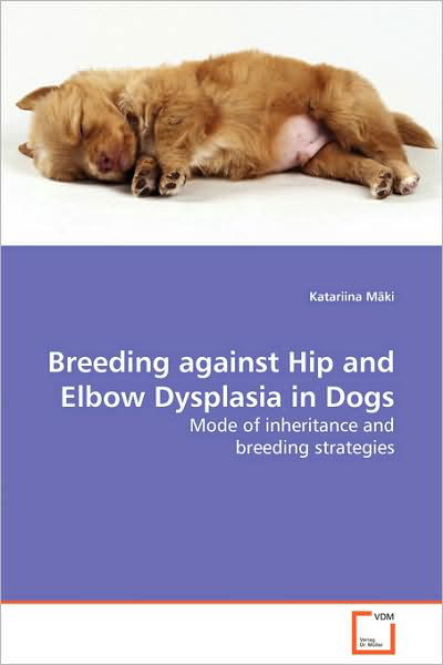 Breeding Against Hip and Elbow Dysplasia in Dogs: Mode of Inheritance and Breeding Strategies - Katariina Mäki - Kirjat - VDM Verlag Dr. Müller - 9783639020199 - tiistai 6. tammikuuta 2009