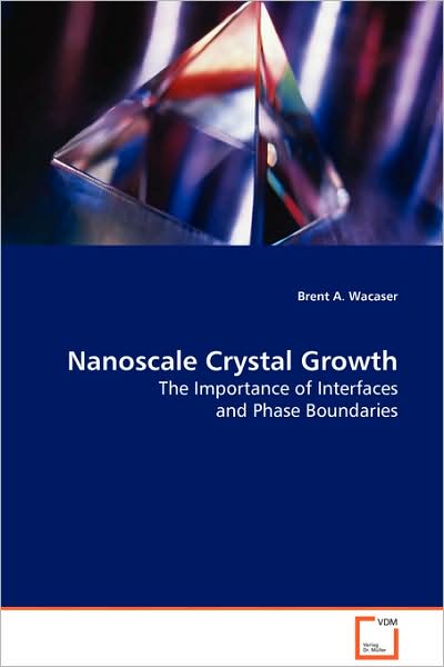 Cover for Brent A. Wacaser · Nanoscale Crystal Growth: the Importance of Interfaces and Phase Boundaries (Paperback Book) (2008)