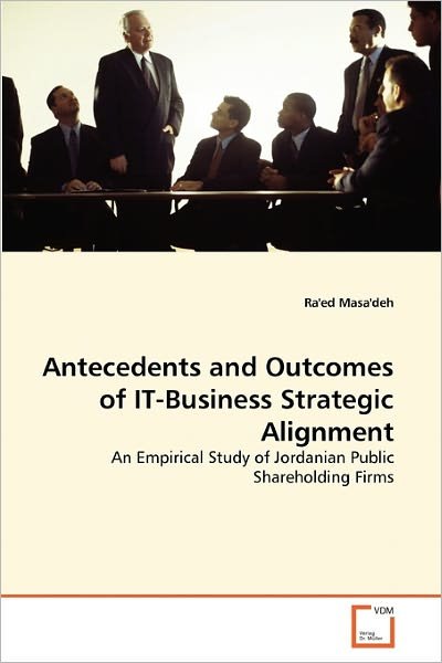 Cover for Ra'ed Masa'deh · Antecedents and Outcomes of It-business Strategic Alignment: an Empirical Study of Jordanian Public Shareholding Firms (Paperback Bog) (2011)