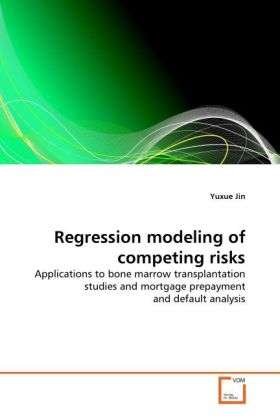 Cover for Yuxue Jin · Regression Modeling of Competing Risks: Applications to Bone Marrow Transplantation Studies and Mortgage Prepayment and Default Analysis (Taschenbuch) (2011)