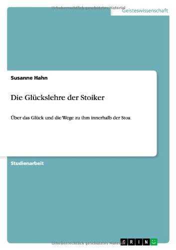 Cover for Susanne Hahn · Die Gluckslehre der Stoiker: UEber das Gluck und die Wege zu ihm innerhalb der Stoa (Paperback Book) [German edition] (2013)