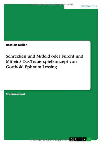 Cover for Bastian Keller · Schrecken und Mitleid oder Furcht und Mitleid? Das Trauerspielkonzept von Gotthold Ephraim Lessing (Paperback Book) [German edition] (2013)