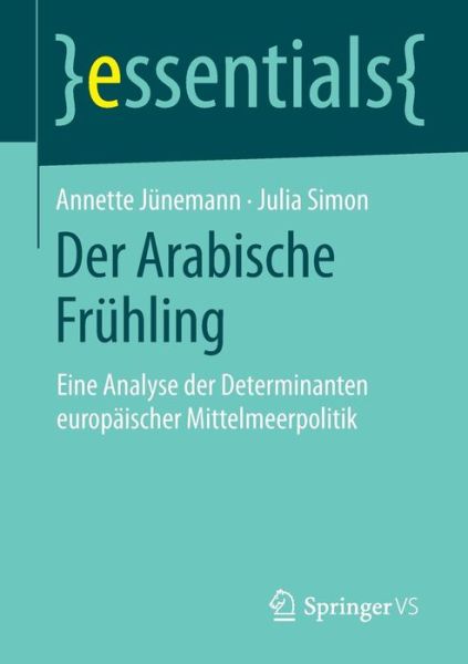 Cover for Annette Junemann · Der Arabische Fruhling: Eine Analyse Der Determinanten Europaischer Mittelmeerpolitik - Essentials (Paperback Book) [2015 edition] (2014)