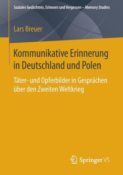 Cover for Lars Breuer · Kommunikative Erinnerung in Deutschland Und Polen: Tater- Und Opferbilder in Gesprachen UEber Den Zweiten Weltkrieg - Soziales GEDachtnis, Erinnern Und Vergessen - Memory Studies (Paperback Book) [2015 edition] (2015)