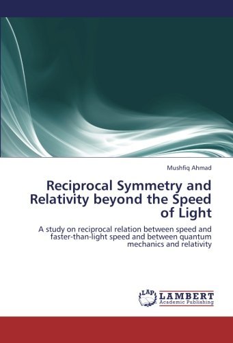Cover for Mushfiq Ahmad · Reciprocal Symmetry and Relativity Beyond the Speed of Light: a Study on Reciprocal Relation Between Speed and Faster-than-light Speed and Between Quantum Mechanics and Relativity (Taschenbuch) (2012)