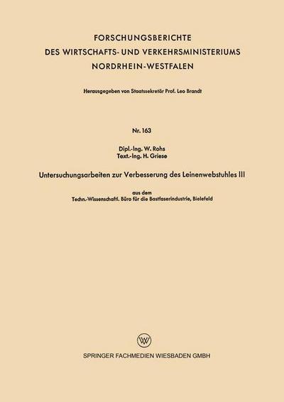 Cover for W Rohs · Untersuchungsarbeiten Zur Verbesserung Des Leinenwebstuhles III: Aus Dem Techn.-Wissenschaftl. Buro Fur Die Bastfaserindustrie, Bielefeld - Forschungsberichte Des Wirtschafts- Und Verkehrsministeriums (Pocketbok) [1955 edition] (1955)