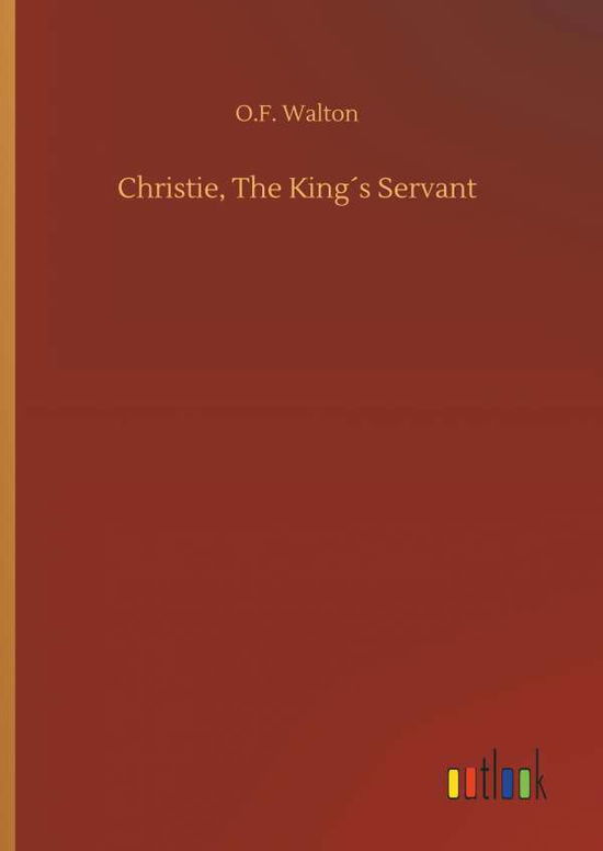 Cover for O F Walton · Christie, the KingÃ¯Â¿Â½s Servant (Hardcover bog) (2018)