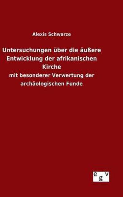 Cover for Alexis Schwarze · Untersuchungen Uber Die Aussere Entwicklung Der Afrikanischen Kirche (Hardcover Book) (2015)