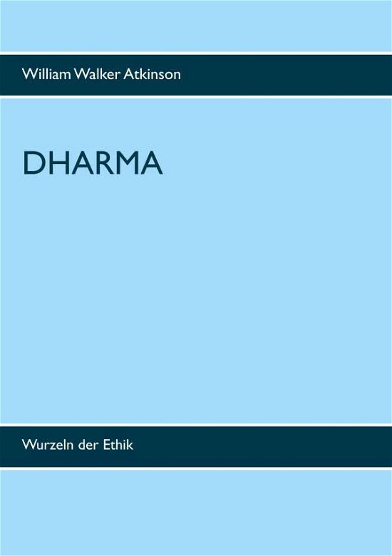 Cover for William Walker Atkinson · Dharma: Wurzeln der Ethik (Pocketbok) (2019)