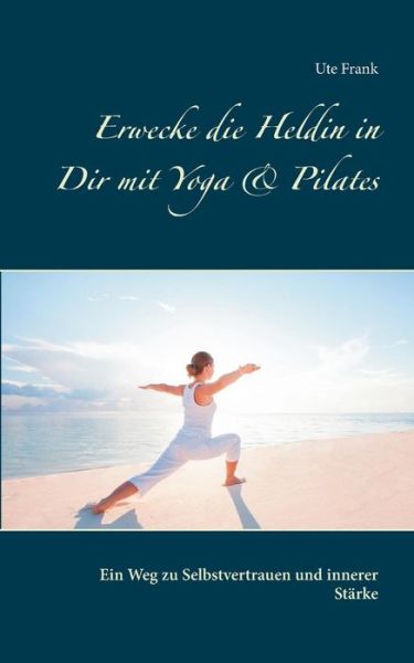 Cover for Ute Frank · Erwecke Die Heldin in Dir Mit Yoga &amp; Pilates (Paperback Book) (2015)