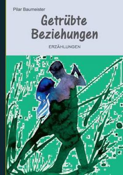 Cover for Pilar Baumeister · Getrubte Beziehungen: Erzahlungen (Paperback Book) (2015)