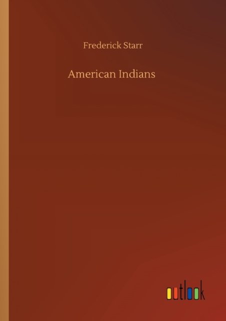 American Indians - Frederick Starr - Books - Outlook Verlag - 9783752426199 - August 13, 2020