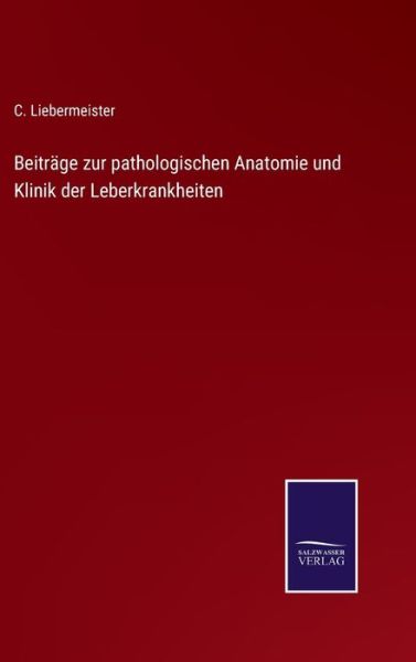 Cover for C Liebermeister · Beitrage zur pathologischen Anatomie und Klinik der Leberkrankheiten (Hardcover Book) (2022)