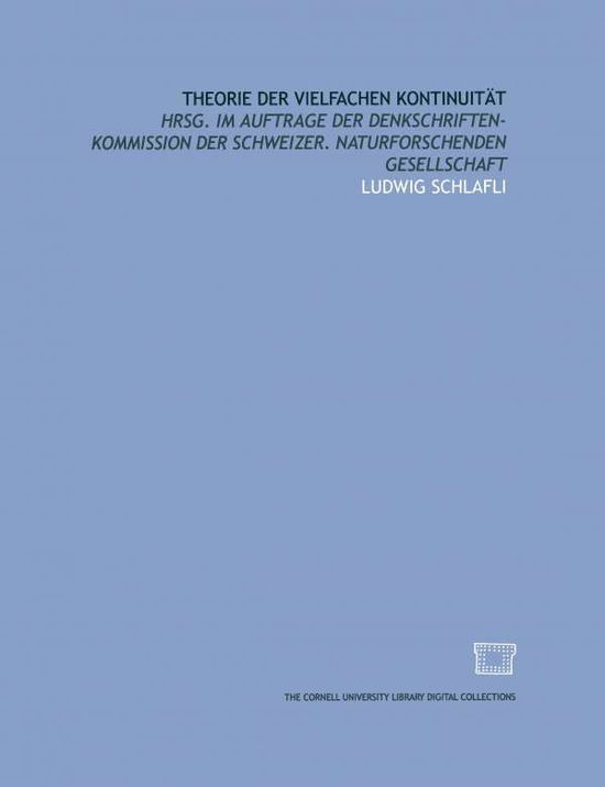 Cover for L Schlafli · Theorie Der Vielfachen Kontinuitat - Denkschriften Der Schweizerischen Naturforschenden Gesellsch (Hardcover Book) [1901 edition] (1901)