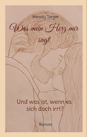 Cover for Melody Target · Was mein Herz mir sagt. Und was ist, wenn es sich doch irrt? (Book) (2025)