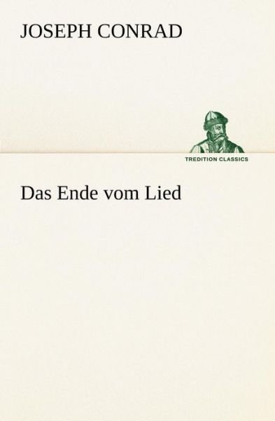 Das Ende Vom Lied (Tredition Classics) (German Edition) - Joseph Conrad - Libros - tredition - 9783842404199 - 8 de mayo de 2012