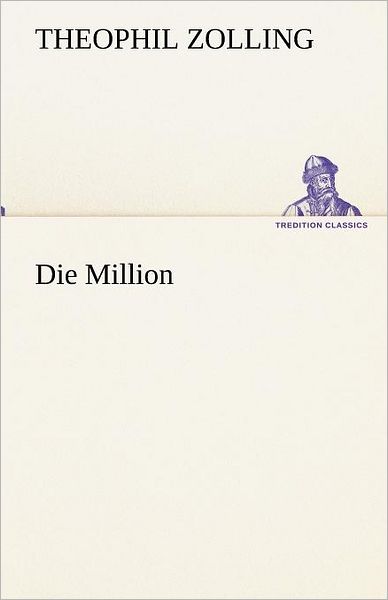 Cover for Theophil Zolling · Die Million (Tredition Classics) (German Edition) (Paperback Book) [German edition] (2012)