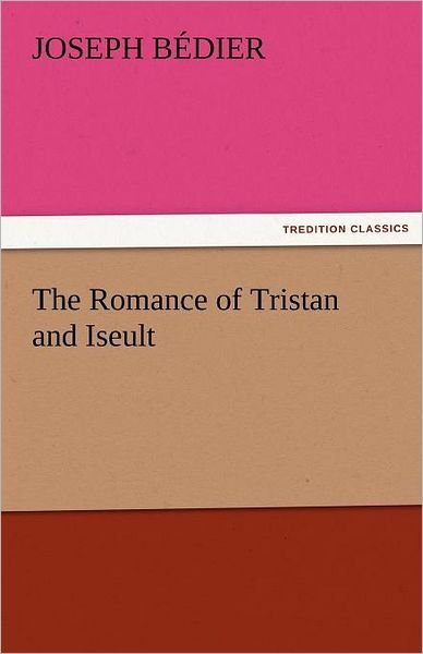 Cover for Joseph Bédier · The Romance of Tristan and Iseult (Tredition Classics) (Paperback Bog) (2011)