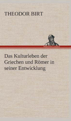 Cover for Theodor Birt · Das Kulturleben Der Griechen Und Romer in Seiner Entwicklung (Hardcover Book) [German edition] (2013)