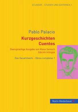 Cover for Pablo Palacio · Kurzgeschichten. Cuentos: Zweisprachige Ausgabe Von Klaus Semsch. Edicion Bilingue Das Gesamtwerk- Obras Completas 1 - Ecuador - Studien Und Editionen (Hardcover Book) [German And Spanish, 1 edition] (2011)