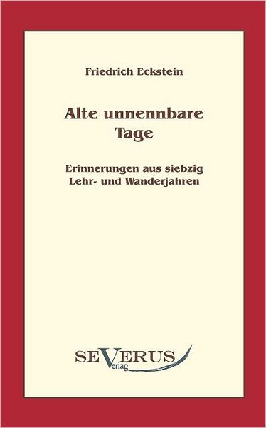 Alte, Unnennbare Tage: Erinnerungen Aus Siebzig Lehr- Und Wanderjahren - Friedrich Eckstein - Books - SEVERUS Verlag - 9783942382199 - June 15, 2010