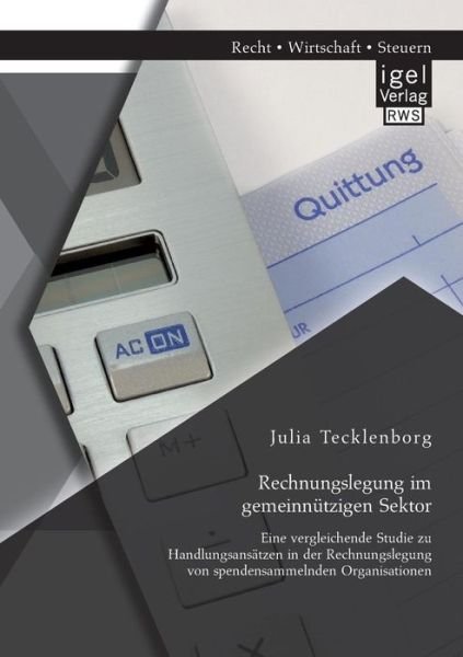 Cover for Julia Tecklenborg · Rechnungslegung Im Gemeinnutzigen Sektor: Eine Vergleichende Studie Zu Handlungsansatzen in Der Rechnungslegung Von Spendensammelnden Organisationen (Paperback Book) (2015)