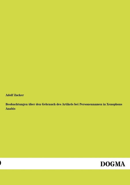 Cover for Adolf Zucker · Beobachtungen Über den Gebrauch Des Artikels Bei Personennamen in Xenophons Anabis (Paperback Book) [German edition] (2012)