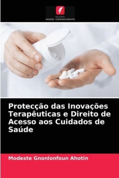Cover for Modeste Gnonlonfoun Ahotin · Proteccao das Inovacoes Terapeuticas e Direito de Acesso aos Cuidados de Saude (Paperback Book) (2021)