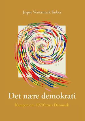 Cover for Jesper Vestermark Køber · University of Southern Denmark Studies in History and Social Sciences: Det nære demokrati (Heftet bok) [1. utgave] (2024)