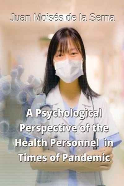 A Psychological Perspective of the Health Personnel in Times of Pandemic - Juan Moises de la Serna - Books - Amazon Digital Services LLC - KDP Print  - 9788835412199 - October 6, 2020