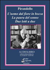 Cover for Luigi Pirandello · L' Uomo Dal Fiore In Bocca-La Paura Del Sonno-Due Letti A Due Letto Da Claudio Carini. Audiolibro. CD Audio (Book)