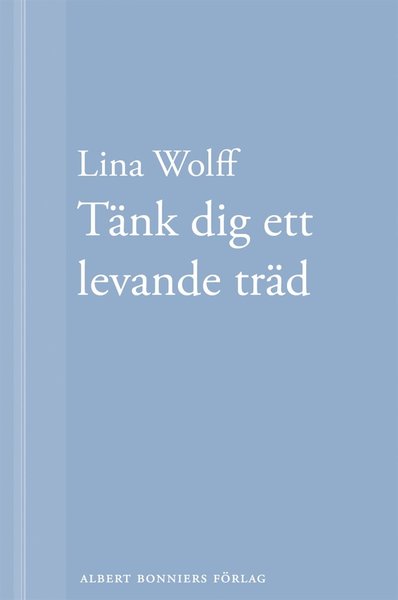 Tänk dig ett levande träd: En novell ur Många människor dör som du - Lina Wolff - Books - Albert Bonniers Förlag - 9789100137199 - January 18, 2013