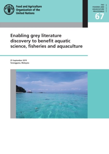 Cover for Food and Agriculture Organization · Enabling grey literature discovery to benefit aquatic science, fisheries and aquaculture: 25 September 2019, Terengganu, Malaysia - FAO fisheries and aquaculture proceedings (Paperback Book) (2022)