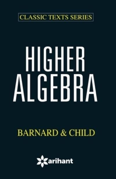 Higher Algebra Bernald & Child - Child & Barnard - Books - Arihant Publishers - 9789350943199 - January 27, 2018