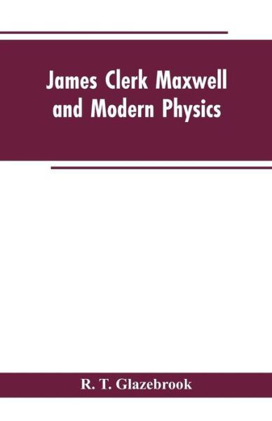 Cover for R T Glazebrook · James Clerk Maxwell and Modern Physics (Pocketbok) (2019)