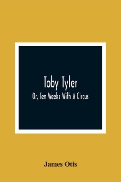 Cover for James Otis · Toby Tyler; Or, Ten Weeks With A Circus (Paperback Bog) (2021)