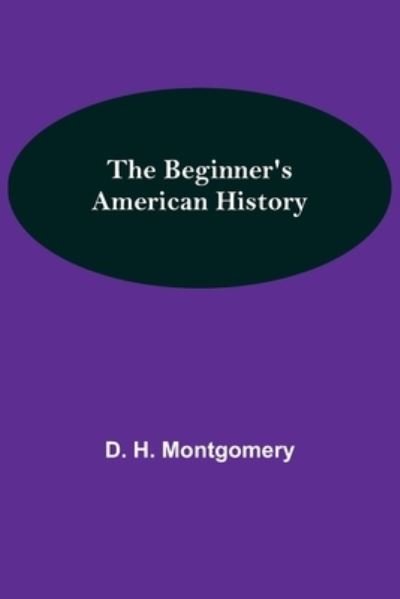 Cover for D H Montgomery · The Beginner's American History (Paperback Bog) (2021)