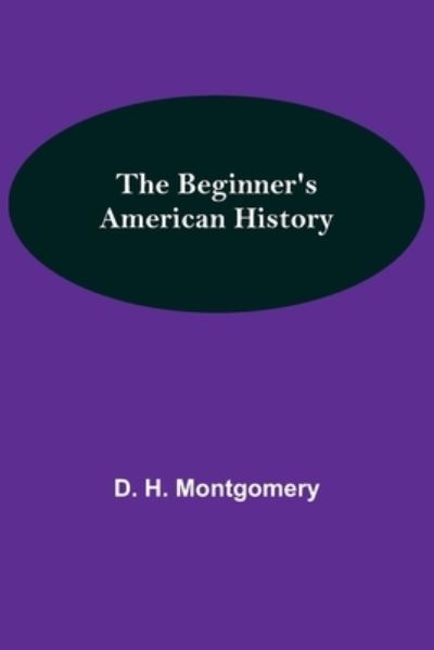 Cover for D H Montgomery · The Beginner's American History (Paperback Bog) (2021)