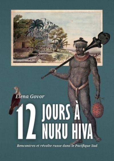 Cover for Elena Govor · Douze jours a Nuku Hiva: Rencontres et revolte russe dans le Pacifique Sud (Hardcover Book) (2021)