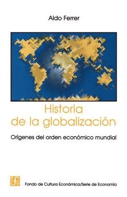 Historia De La Globalizacion: Origenes Del Orden Economico Mundial - Aldo Ferrer - Bücher - Fondo de Cultura Economica USA - 9789505572199 - 3. Januar 1996