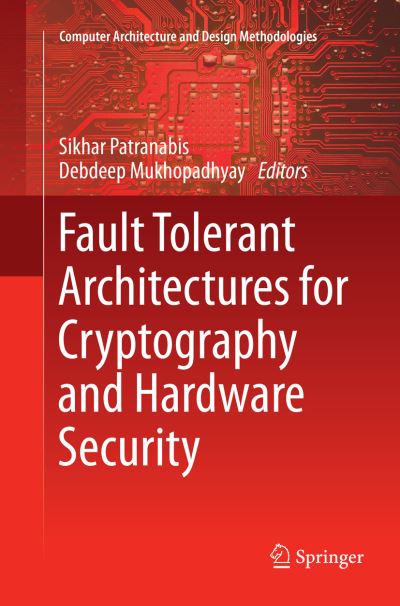 Cover for Fault Tolerant Architectures for Cryptography and Hardware Security - Computer Architecture and Design Methodologies (Paperback Book) [Softcover reprint of the original 1st ed. 2018 edition] (2018)