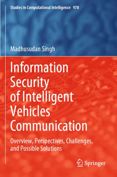 Cover for Madhusudan Singh · Information Security of Intelligent Vehicles Communication: Overview, Perspectives, Challenges,  and Possible Solutions - Studies in Computational Intelligence (Paperback Book) [1st ed. 2021 edition] (2022)