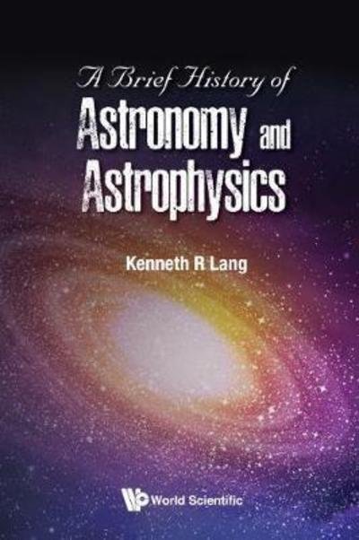 Cover for Lang, Kenneth R (Tufts Univ, Usa) · Brief History Of Astronomy And Astrophysics, A (Paperback Bog) (2018)