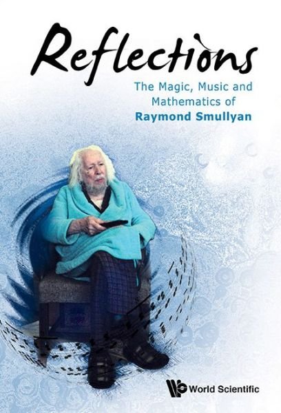 Cover for Smullyan, Raymond M (Indiana Univ, Usa) · Reflections: The Magic, Music And Mathematics Of Raymond Smullyan (Paperback Book) (2015)