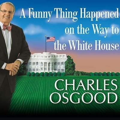 Cover for Charles Osgood · A Funny Thing Happened on the Way to the White House Lib/E (CD) (2008)