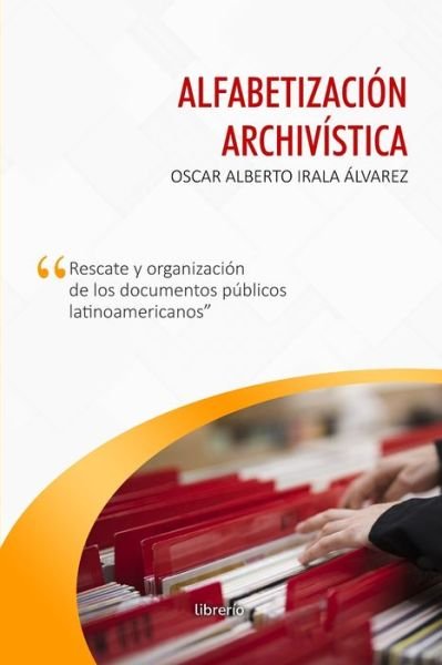 Cover for Oscar Alberto Irala Alvarez · Alfabetizacion archivistica: Rescate y organizacion de los documentos publicos (Paperback Book) (2022)